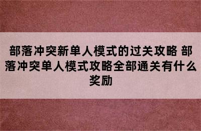 部落冲突新单人模式的过关攻略 部落冲突单人模式攻略全部通关有什么奖励